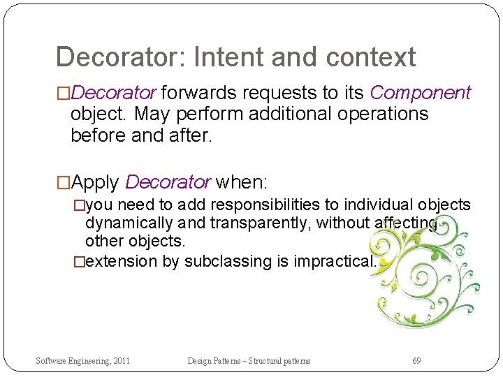 Decorator: Intent and context �Decorator forwards requests to its Component object. May perform additional
