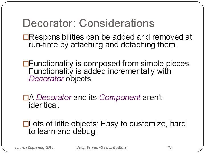 Decorator: Considerations �Responsibilities can be added and removed at run-time by attaching and detaching