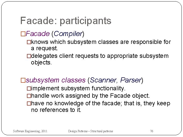 Facade: participants �Facade (Compiler) �knows which subsystem classes are responsible for a request. �delegates