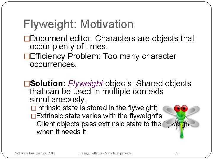 Flyweight: Motivation �Document editor: Characters are objects that occur plenty of times. �Efficiency Problem: