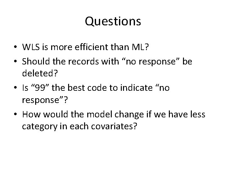 Questions • WLS is more efficient than ML? • Should the records with “no