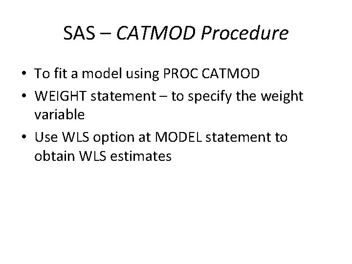 SAS – CATMOD Procedure • To fit a model using PROC CATMOD • WEIGHT