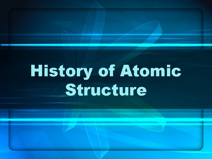 History of Atomic Structure History of Atomic Structure