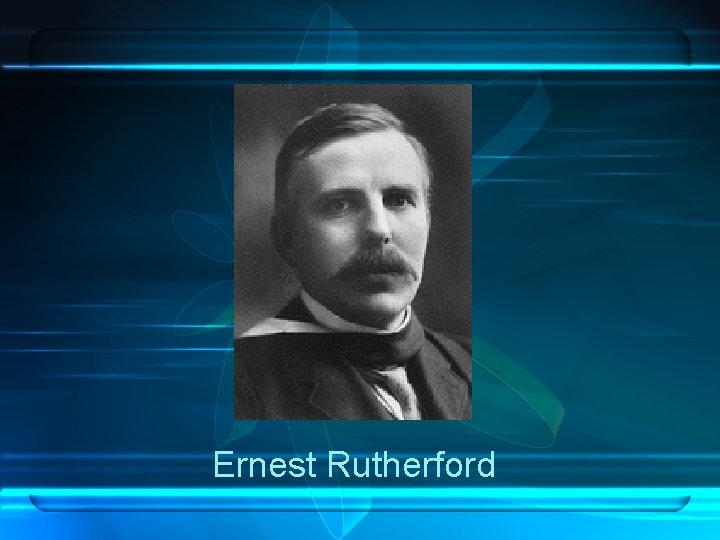 Ernest Rutherford Ernest Rutherford