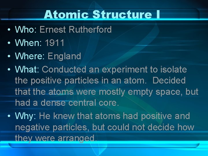 Atomic Structure I • • Who: Ernest Rutherford When: 1911 Where: England What: Conducted Atomic Structure I • • Who: Ernest Rutherford When: 1911 Where: England What: Conducted