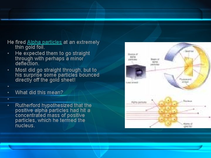 He fired Alpha particles at an extremely thin gold foil. • He expected them He fired Alpha particles at an extremely thin gold foil. • He expected them