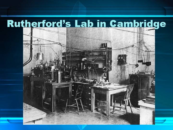 Rutherford’s Lab in Cambridge Rutherford’s Lab in Cambridge