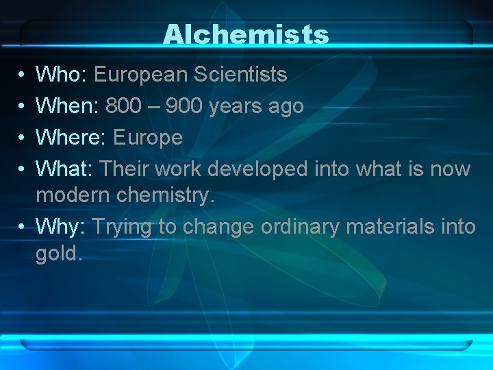 Alchemists • • Who: European Scientists When: 800 – 900 years ago Where: Europe Alchemists • • Who: European Scientists When: 800 – 900 years ago Where: Europe