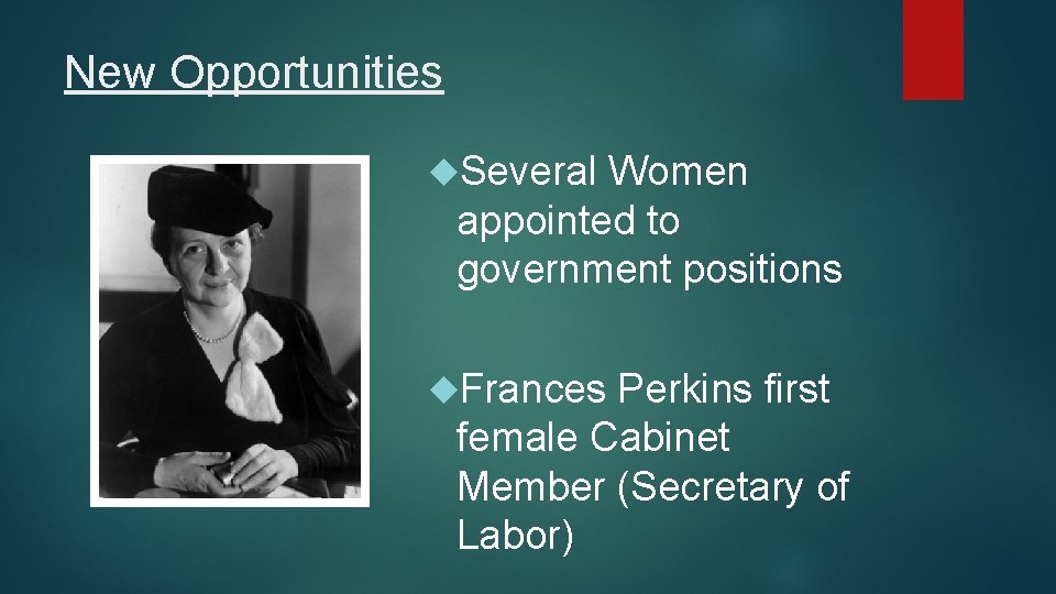 New Opportunities Several Women appointed to government positions Frances Perkins first female Cabinet Member