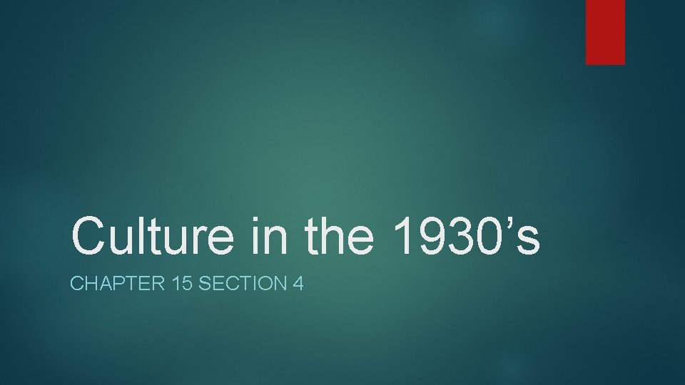 Culture in the 1930’s CHAPTER 15 SECTION 4 