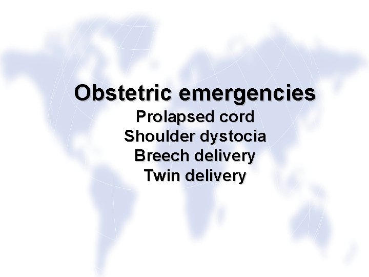 Obstetric emergencies Prolapsed cord Shoulder dystocia Breech delivery Twin delivery 