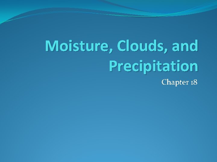 Moisture, Clouds, and Precipitation Chapter 18 