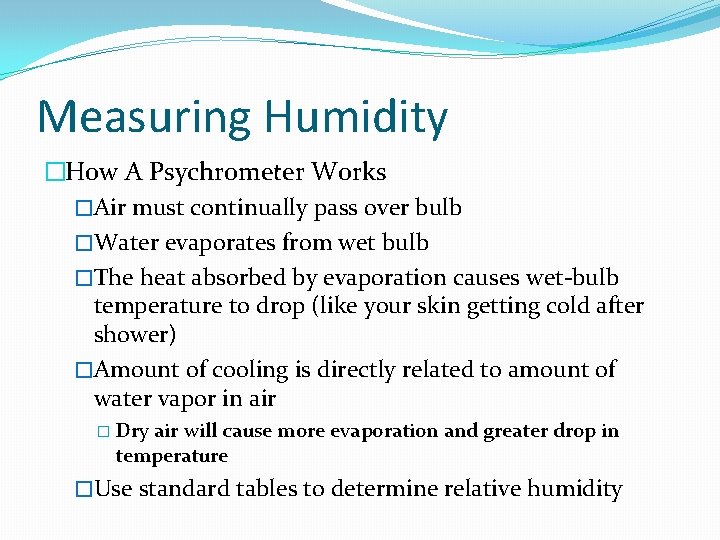 Measuring Humidity �How A Psychrometer Works �Air must continually pass over bulb �Water evaporates