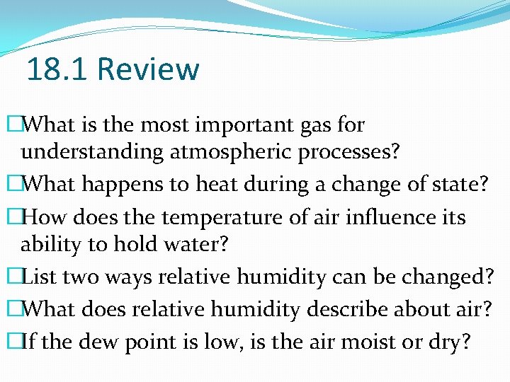 18. 1 Review �What is the most important gas for understanding atmospheric processes? �What