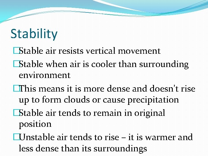 Stability �Stable air resists vertical movement �Stable when air is cooler than surrounding environment