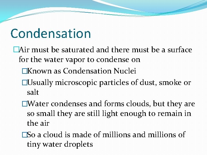 Condensation �Air must be saturated and there must be a surface for the water