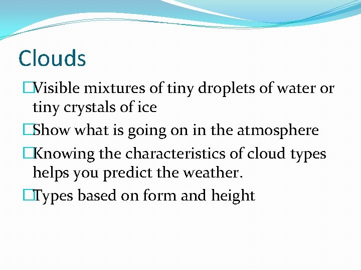 Clouds �Visible mixtures of tiny droplets of water or tiny crystals of ice �Show