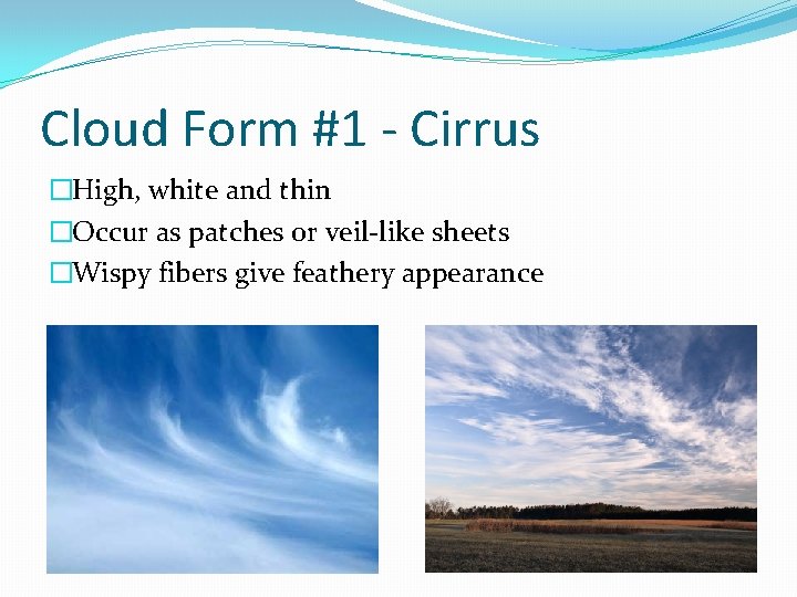 Cloud Form #1 - Cirrus �High, white and thin �Occur as patches or veil-like