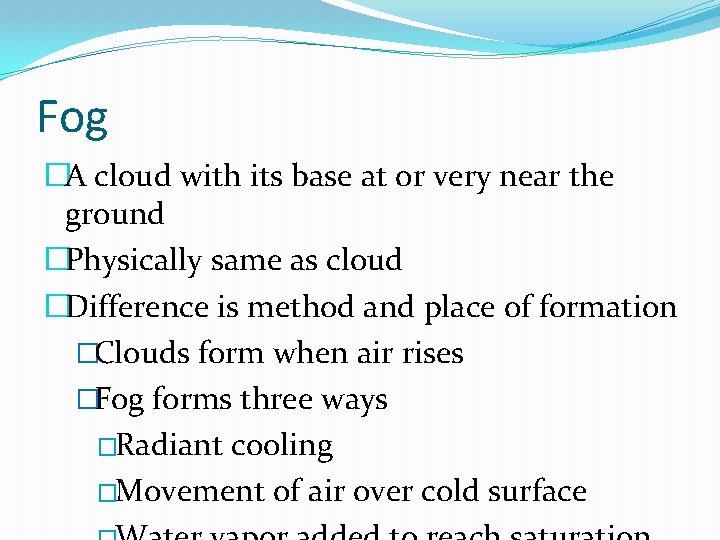 Fog �A cloud with its base at or very near the ground �Physically same