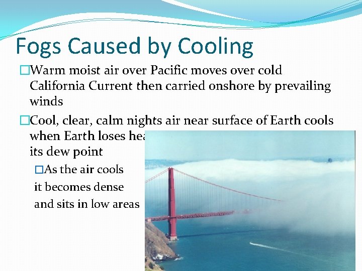 Fogs Caused by Cooling �Warm moist air over Pacific moves over cold California Current