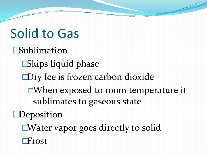 Solid to Gas �Sublimation �Skips liquid phase �Dry Ice is frozen carbon dioxide �When