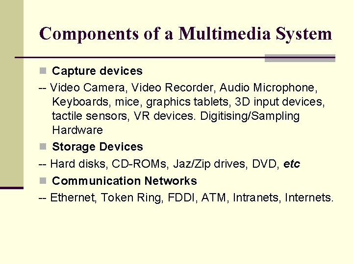Components of a Multimedia System n Capture devices -- Video Camera, Video Recorder, Audio
