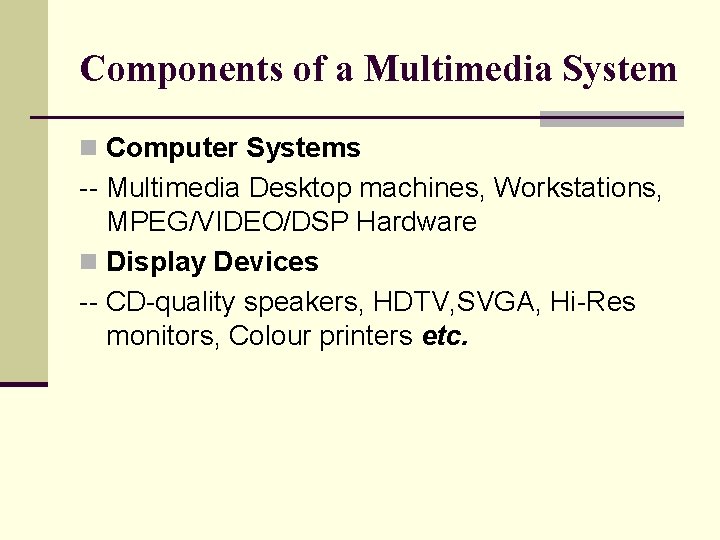 Components of a Multimedia System n Computer Systems -- Multimedia Desktop machines, Workstations, MPEG/VIDEO/DSP