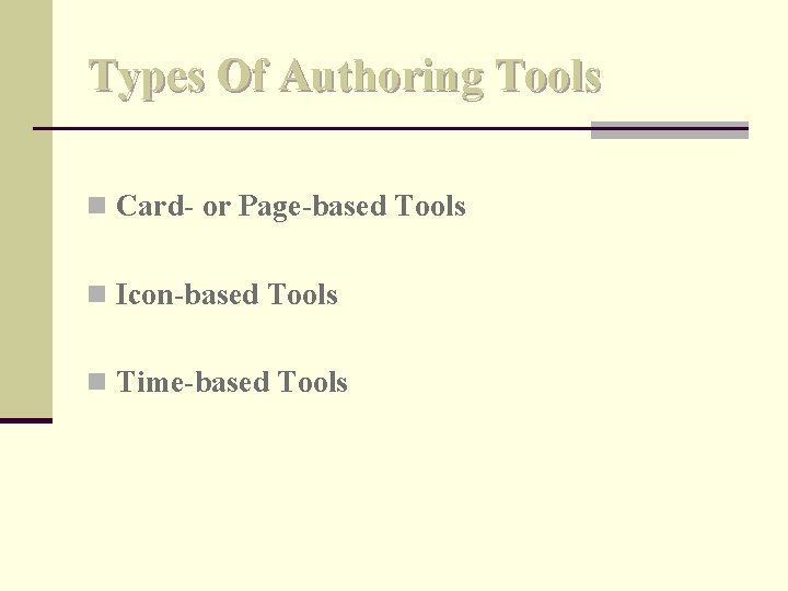 Types Of Authoring Tools n Card- or Page-based Tools n Icon-based Tools n Time-based