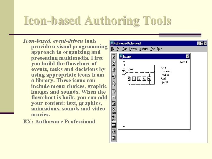 Icon-based Authoring Tools Icon-based, event-driven tools provide a visual programming approach to organizing and