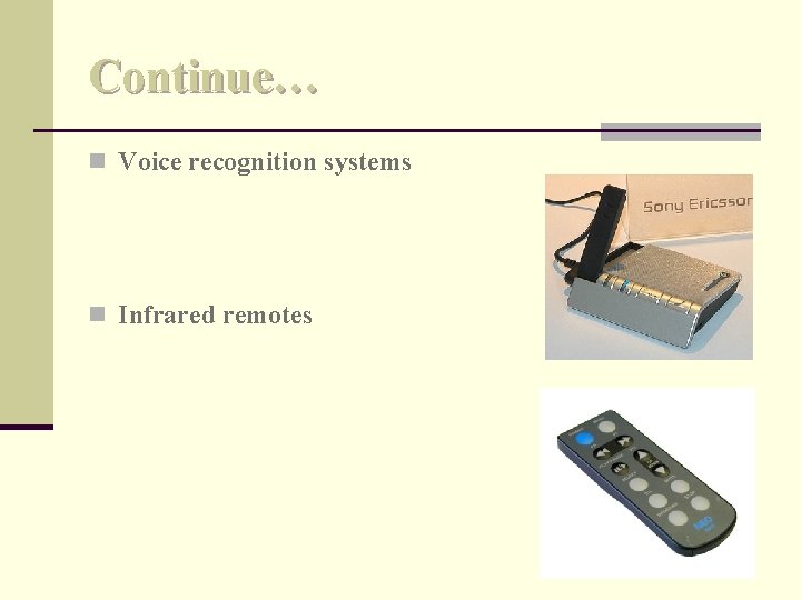 Continue… n Voice recognition systems n Infrared remotes 