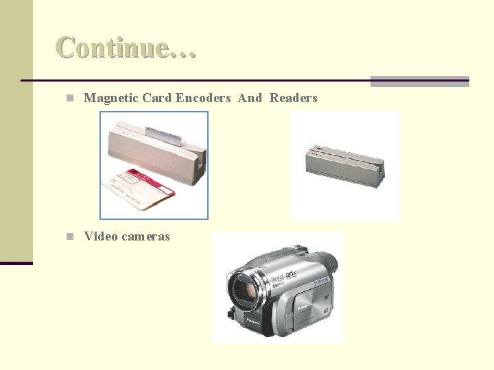 Continue… n Magnetic Card Encoders And Readers n Video cameras 