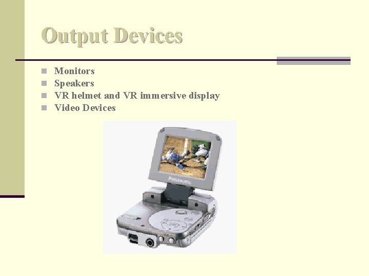 Output Devices n n Monitors Speakers VR helmet and VR immersive display Video Devices