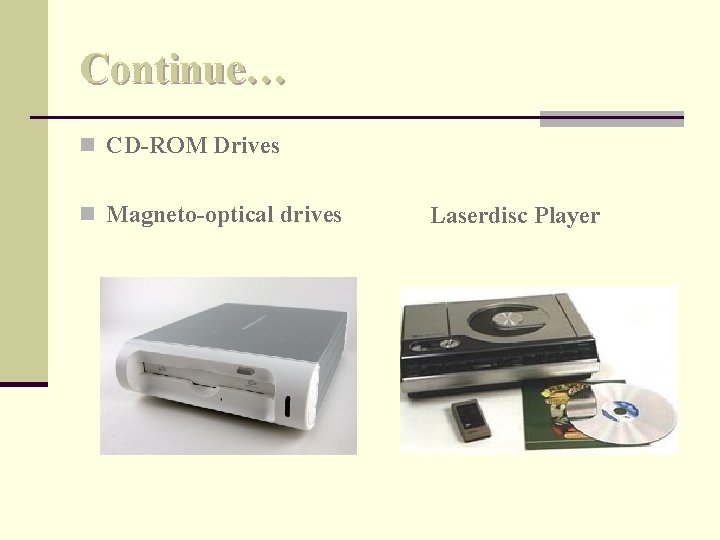 Continue… n CD-ROM Drives n Magneto-optical drives Laserdisc Player 