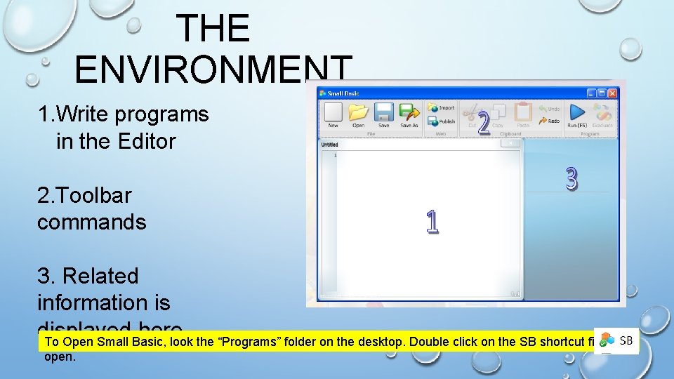THE ENVIRONMENT 1. Write programs in the Editor 2. Toolbar commands 3. Related information