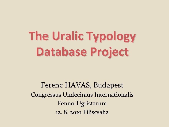 The Uralic Typology Database Project Ferenc HAVAS, Budapest Congressus Undecimus Internationalis Fenno-Ugristarum 12. 8.