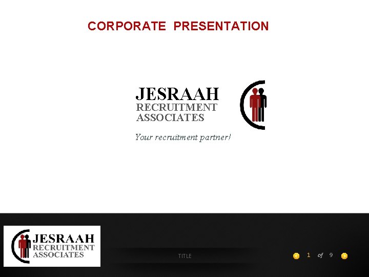 CORPORATE PRESENTATION JESRAAH RECRUITMENT ASSOCIATES Your recruitment partner! TITLE 1 of 9 