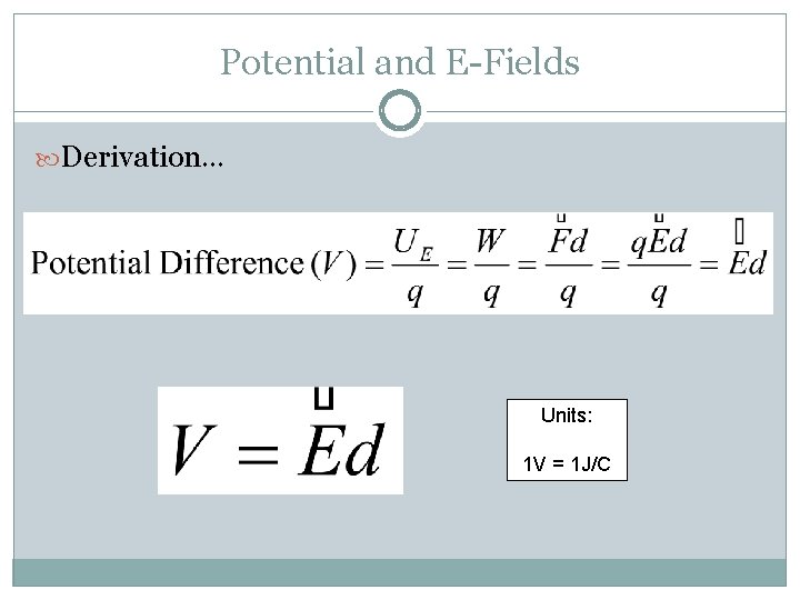 Potential and E-Fields Derivation… Units: 1 V = 1 J/C 