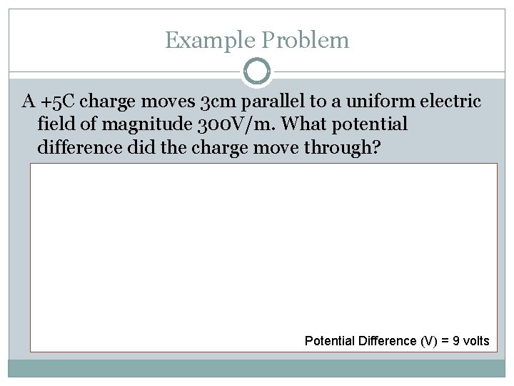 Example Problem A +5 C charge moves 3 cm parallel to a uniform electric