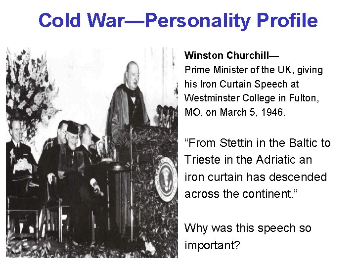 Cold War—Personality Profile Winston Churchill— Prime Minister of the UK, giving his Iron Curtain Cold War—Personality Profile Winston Churchill— Prime Minister of the UK, giving his Iron Curtain