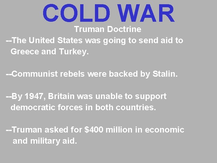 COLD WAR Truman Doctrine --The United States was going to send aid to Greece COLD WAR Truman Doctrine --The United States was going to send aid to Greece