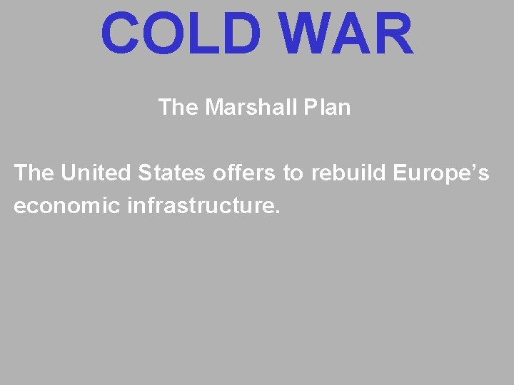 COLD WAR The Marshall Plan The United States offers to rebuild Europe’s economic infrastructure. COLD WAR The Marshall Plan The United States offers to rebuild Europe’s economic infrastructure.
