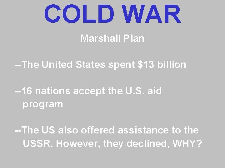 COLD WAR Marshall Plan --The United States spent $13 billion --16 nations accept the COLD WAR Marshall Plan --The United States spent $13 billion --16 nations accept the