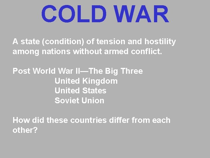 COLD WAR A state (condition) of tension and hostility among nations without armed conflict. COLD WAR A state (condition) of tension and hostility among nations without armed conflict.