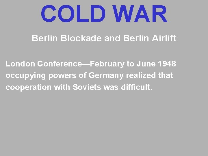 COLD WAR Berlin Blockade and Berlin Airlift London Conference—February to June 1948 occupying powers COLD WAR Berlin Blockade and Berlin Airlift London Conference—February to June 1948 occupying powers