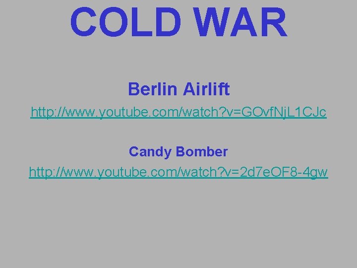 COLD WAR Berlin Airlift http: //www. youtube. com/watch? v=GOvf. Nj. L 1 CJc Candy COLD WAR Berlin Airlift http: //www. youtube. com/watch? v=GOvf. Nj. L 1 CJc Candy