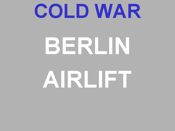 COLD WAR BERLIN AIRLIFT COLD WAR BERLIN AIRLIFT