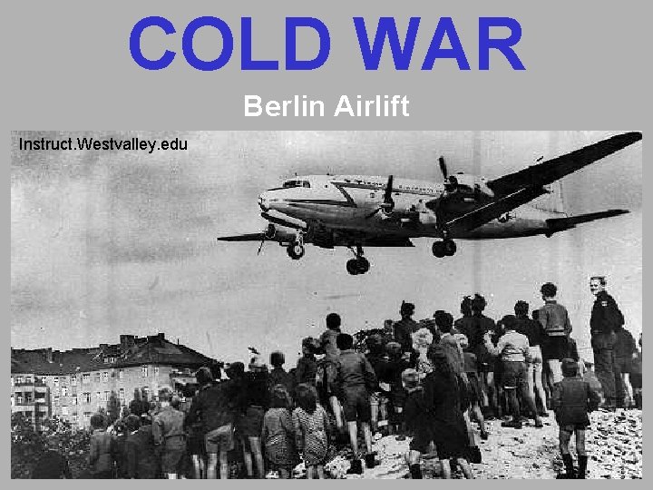 COLD WAR Berlin Airlift Instruct. Westvalley. edu COLD WAR Berlin Airlift Instruct. Westvalley. edu