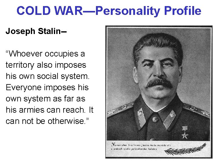 COLD WAR—Personality Profile Joseph Stalin-“Whoever occupies a territory also imposes his own social system. COLD WAR—Personality Profile Joseph Stalin-“Whoever occupies a territory also imposes his own social system.