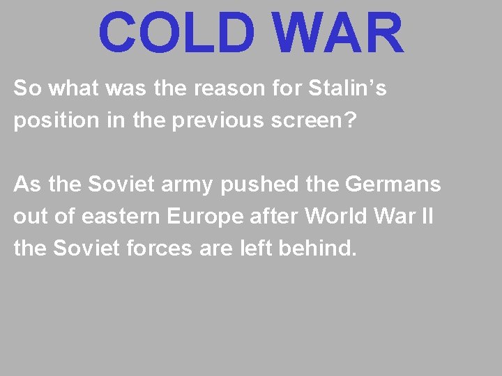 COLD WAR So what was the reason for Stalin’s position in the previous screen? COLD WAR So what was the reason for Stalin’s position in the previous screen?