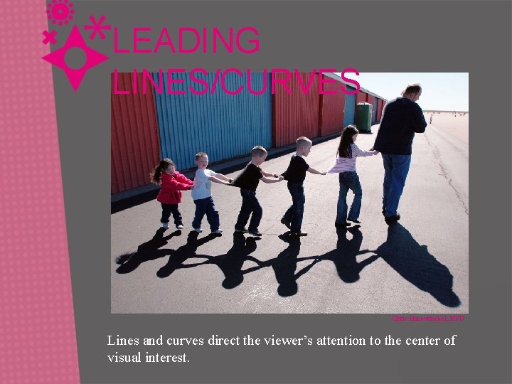 LEADING LINES/CURVES Chris Hanewinckel, KSU Lines and curves direct the viewer’s attention to the